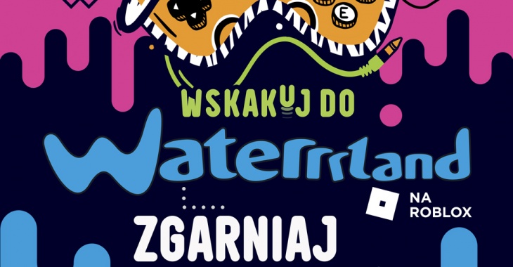WSKAKUJ DO WATERRRLAND I ZGARNIAJ NAGRODY! WSKAKUJ DO WATERRRLAND I ZGARNIAJ NAGRODY!
